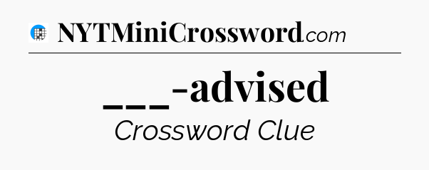 ___-advised Crossword Clue