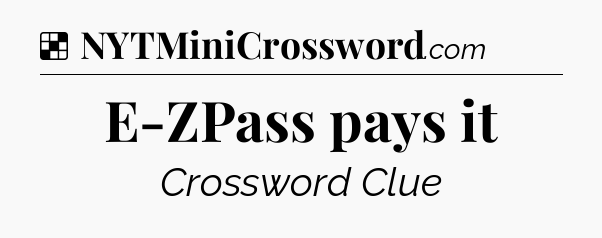 Solution: E-ZPass pays it - NYT Crossword