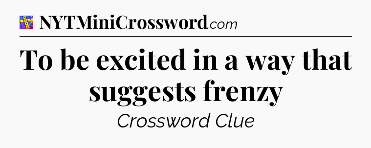 To be excited in a way that suggests frenzy Codycross