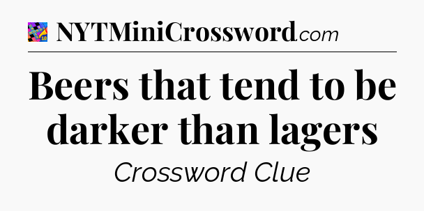 Beers that tend to be darker than lagers Crossword Clue