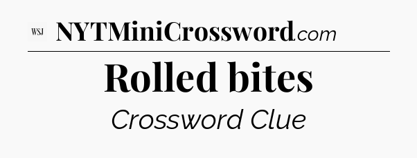 Rolled bites - WSJ Crossword