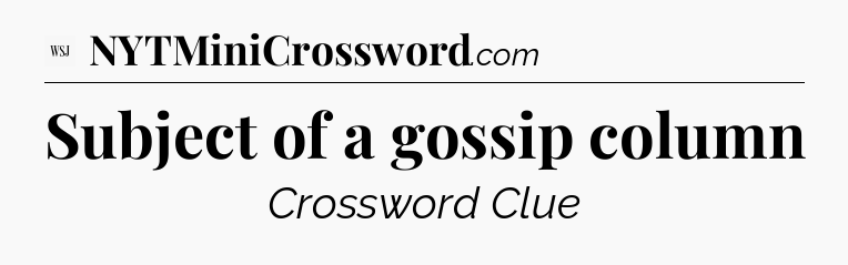 Subject of a gossip column - WSJ Crossword