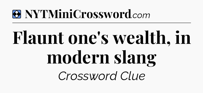 Solution: Flaunt one's wealth, in modern slang - NYT Mini Crossword