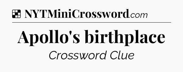 Solution: Apollo's birthplace - NYT Crossword