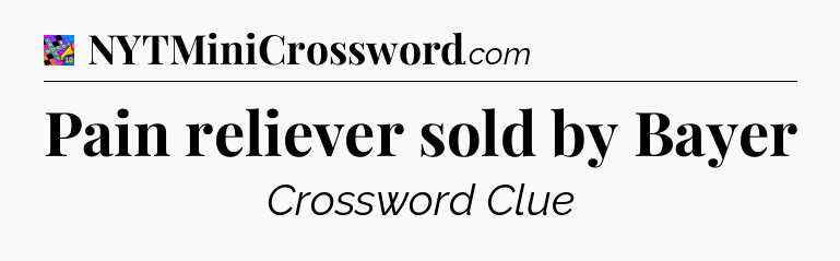 Pain reliever sold by Bayer Crossword Clue