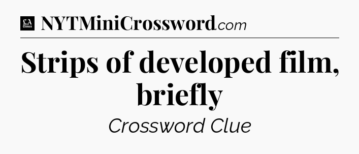 Strips of developed film, briefly - LA Times Crossword