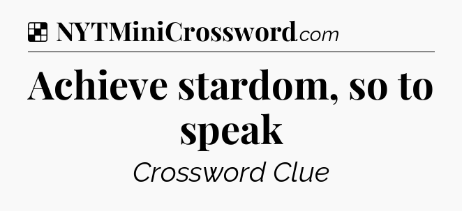 Solution: Achieve stardom, so to speak - NYT Crossword