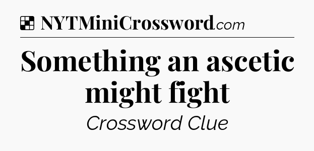 Solution: Something an ascetic might fight - NYT Crossword