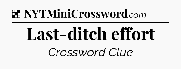 Solution: Last-ditch effort - NYT Crossword