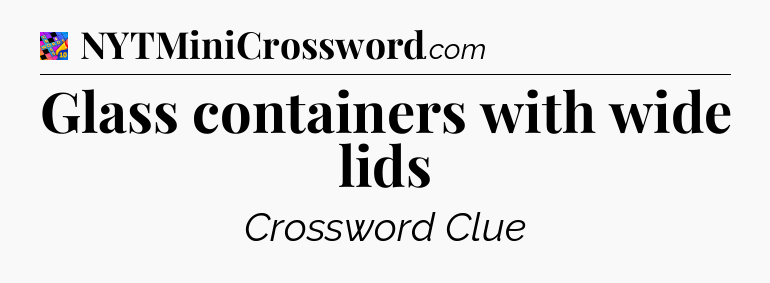 Glass containers with wide lids Crossword Clue