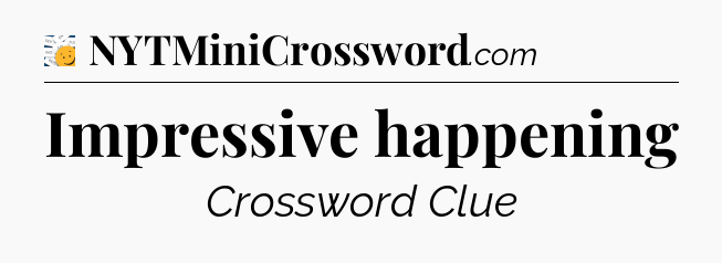 Impressive happening - 7 Little Words