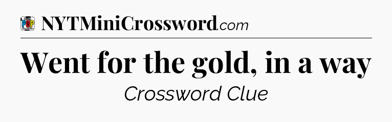 Went for the gold, in a way Crossword Clue