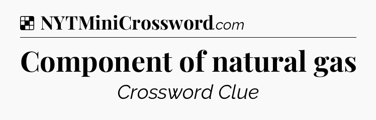 Solution: Component of natural gas - NYT Crossword