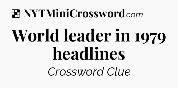 Solution: World leader in 1979 headlines - NYT Crossword