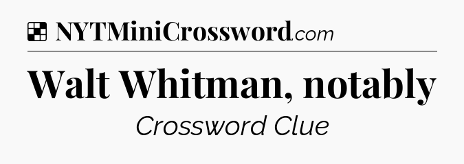 Solution: Walt Whitman, notably - NYT Crossword