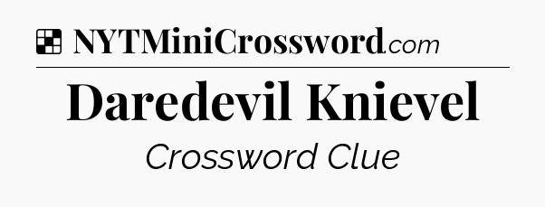 Solution: Daredevil Knievel - NYT Crossword