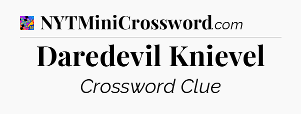 Daredevil Knievel Crossword Clue