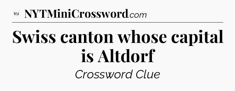 Swiss canton whose capital is Altdorf - WSJ Crossword