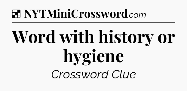 Solution: Word with history or hygiene - NYT Crossword