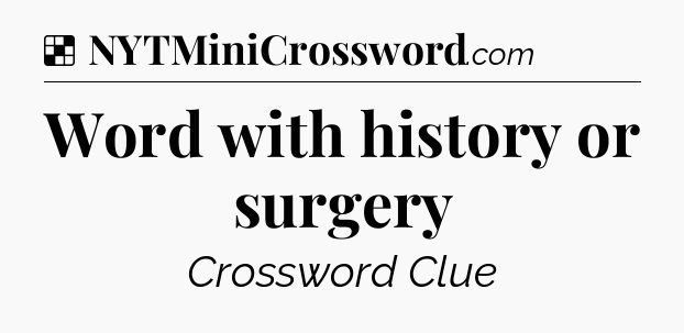 Solution: Word with history or surgery - NYT Crossword