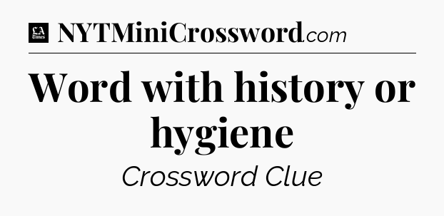 Word with history or hygiene - LA Times Crossword