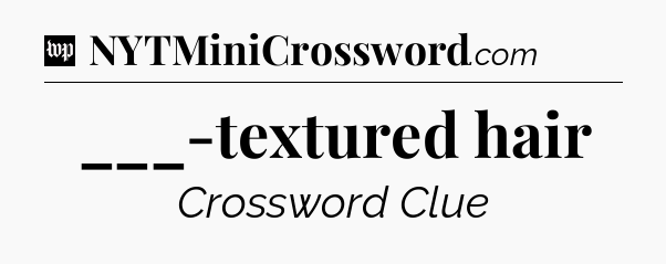 ___-textured hair Crossword Clue