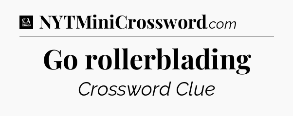 Go rollerblading - LA Times Crossword