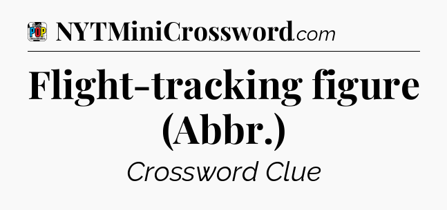 Flight-tracking figure (Abbr.) Crossword Clue