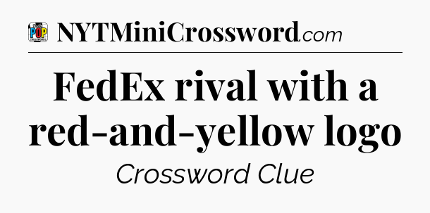 FedEx rival with a red-and-yellow logo Crossword Clue