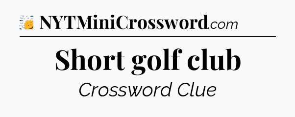 Short golf club - 7 Little Words