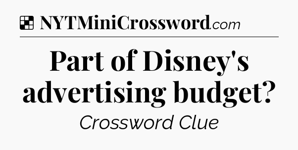 Solution: Part of Disney's advertising budget - NYT Crossword
