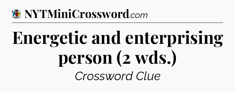 Energetic and enterprising person (2 wds.) Crossword Clue