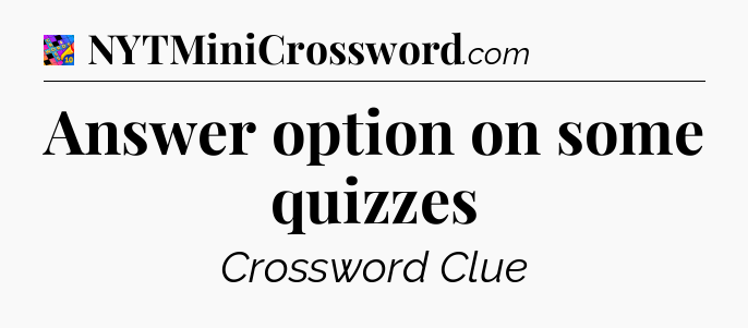 Answer option on some quizzes Crossword Clue