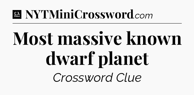 Most massive known dwarf planet - LA Times Crossword