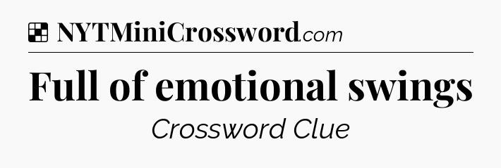 Solution: Full of emotional swings - NYT Crossword
