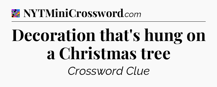 Decoration that's hung on a Christmas tree Crossword Clue