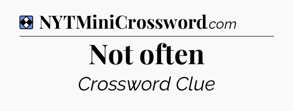 Solution: Not often - NYT Mini Crossword