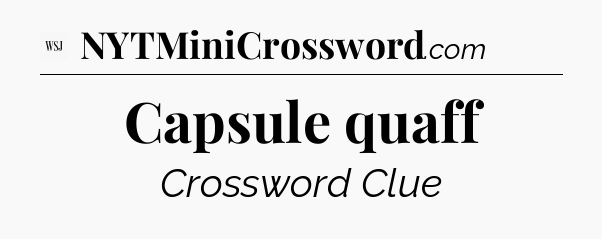 Capsule quaff - WSJ Crossword