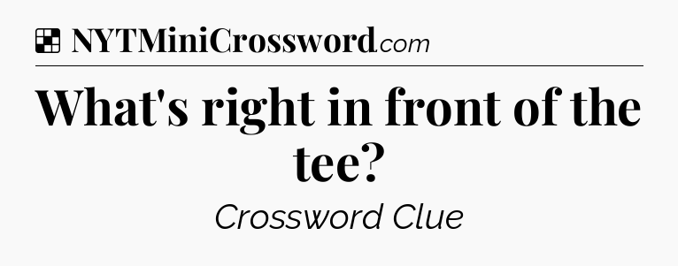 Solution: What's right in front of the tee - NYT Crossword