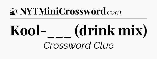 Kool-___ (drink mix) - Daily Themed Mini Crossword