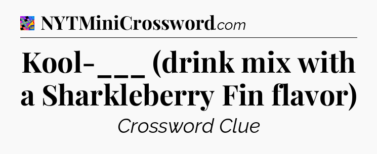 Kool-___ (drink mix with a Sharkleberry Fin flavor) Crossword Clue