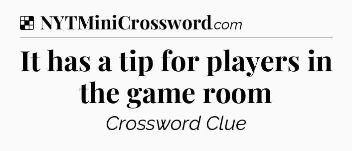 Solution: It has a tip for players in the game room - NYT Crossword