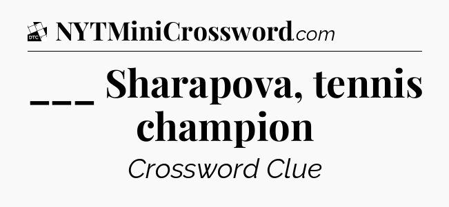 ___ Sharapova, tennis champion - Daily Themed Classic Crossword