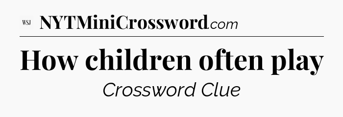 How children often play - WSJ Crossword