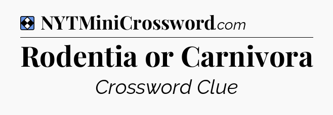 Solution: Rodentia or Carnivora - NYT Mini Crossword