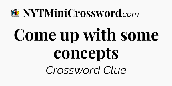 Come up with some concepts Crossword Clue