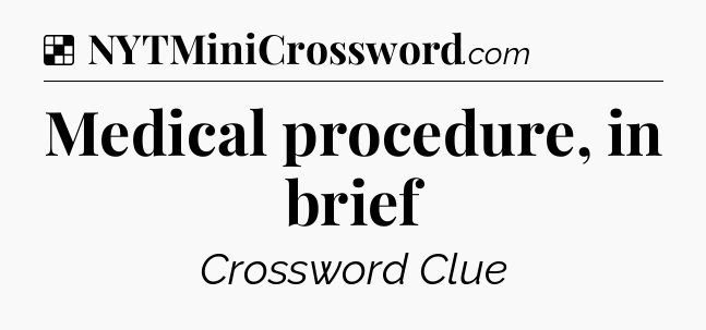 Solution: Medical procedure, in brief - NYT Crossword