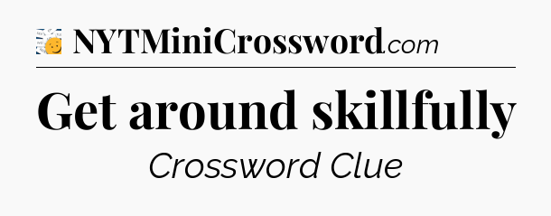 Get around skillfully - 7 Little Words