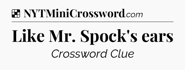 Solution: Like Mr. Spock's ears - NYT Crossword