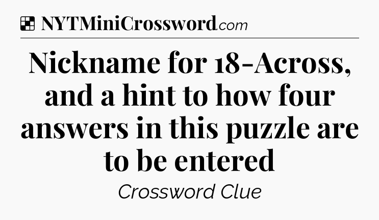 Solution: Nickname for 18-Across, and a hint to how four answers in this puzzle are to be entered - NYT Crossword